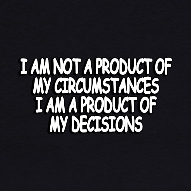 I am not a product of my circumstances. I am a product of my decisions by Geometric Designs